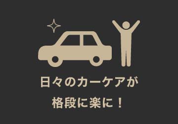 日々のカーケアが格段に楽に！